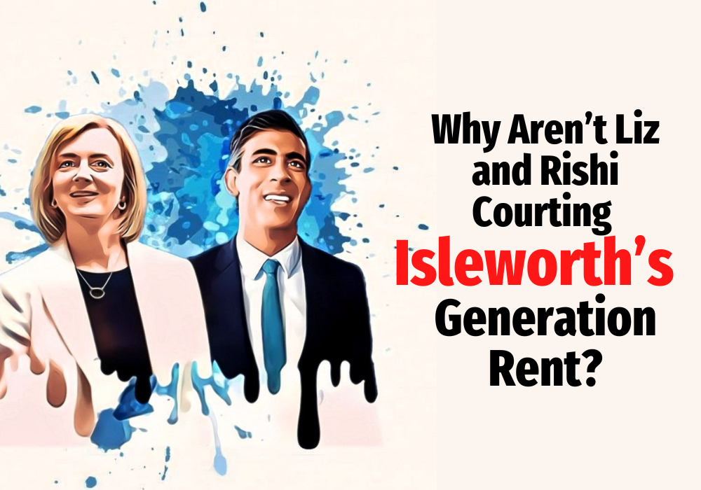 WHY AREN’T LIZ AND RISHI COURTING ISLEWORTH’S GENERATION RENT?