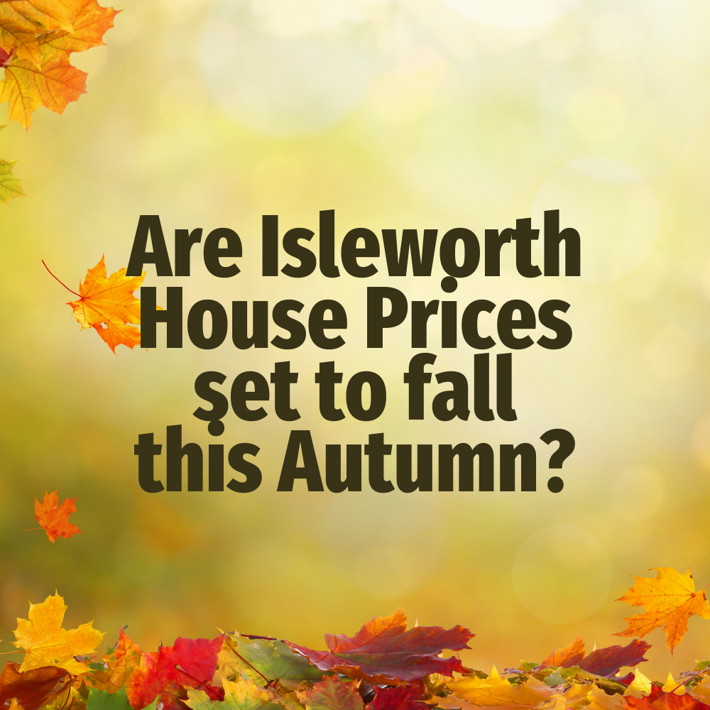 Are Isleworth House Prices Set to Plunge this Autumn 2021?