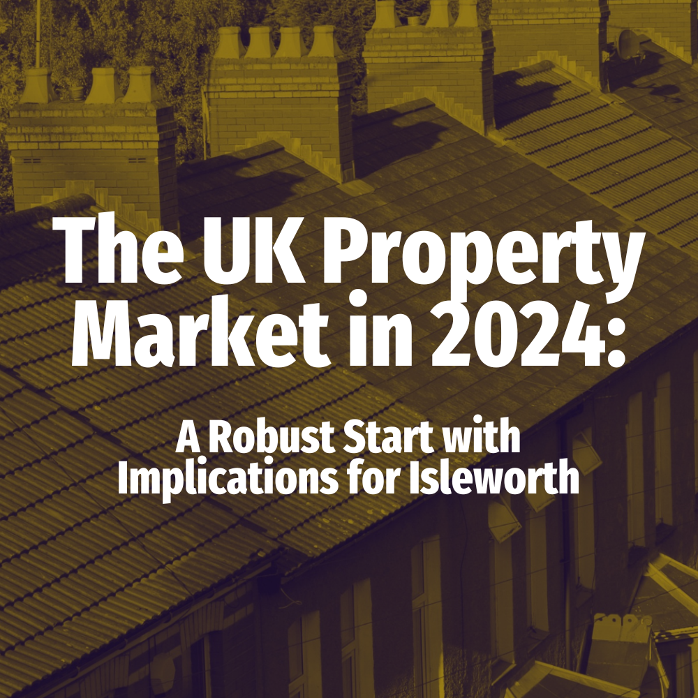 The UK Property Market in 2024: A Robust Start with Implications for Isleworth